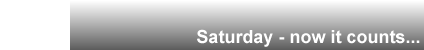 Saturday - now it counts...