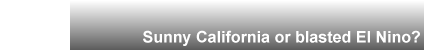 Sunny California or blasted El Nino?