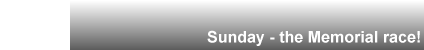 Sunday - the Memorial race!