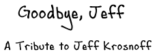 Goodbye, Jeff - A Tribute to Jeff Krosnoff