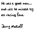 He was a good man and will be missed by all racing fans