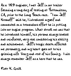 As a TRD engineer, I met Jeff in our trailer following a long day of
testing at Buttonwillow, CA, prior to the Long Beach race.  